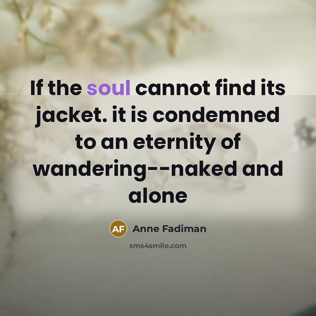 “If the soul cannot find its jacket. it is condemned…” quote by Anne Fadiman