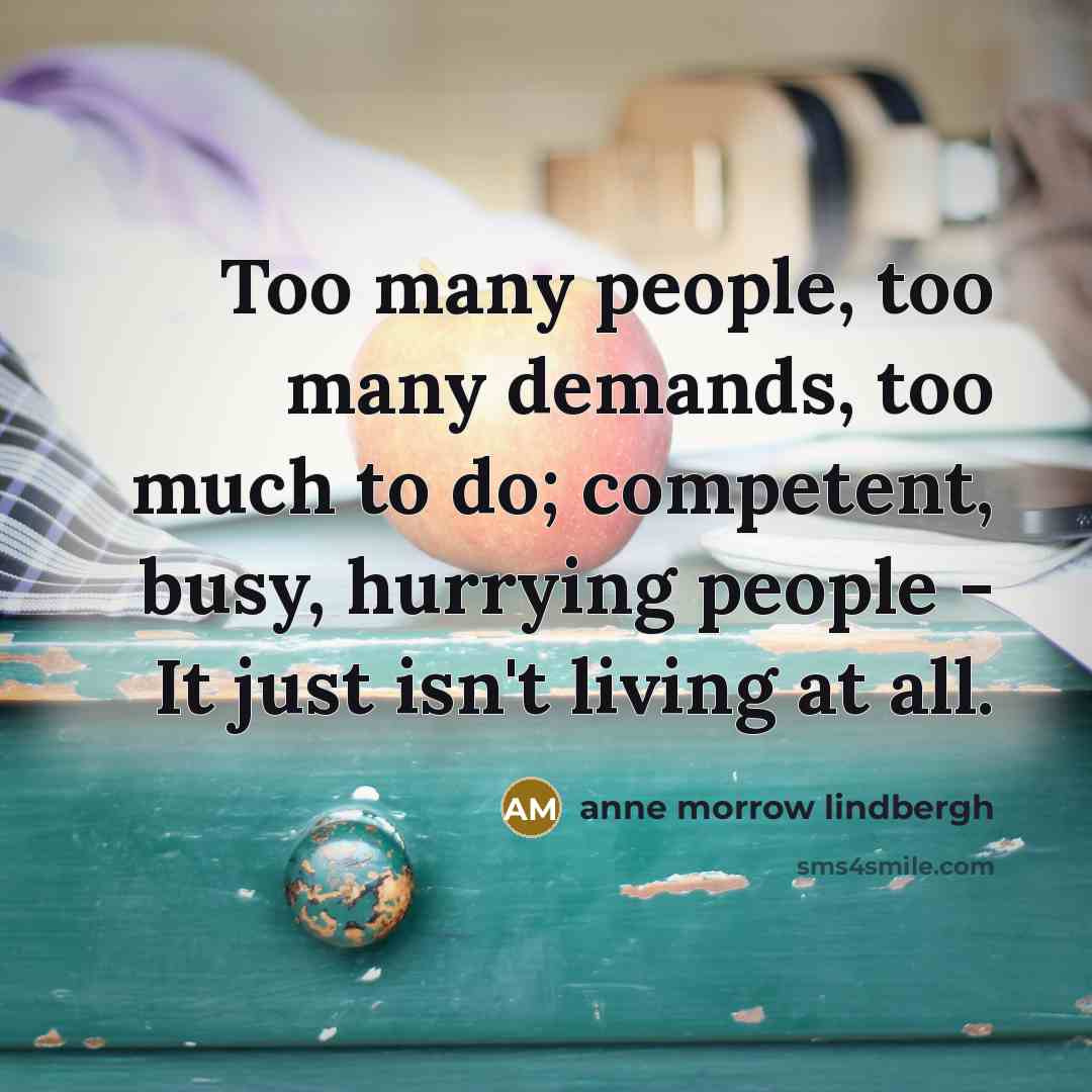 “Too many people, too many demands, too much to do;…” quote by Anne Morrow Lindbergh