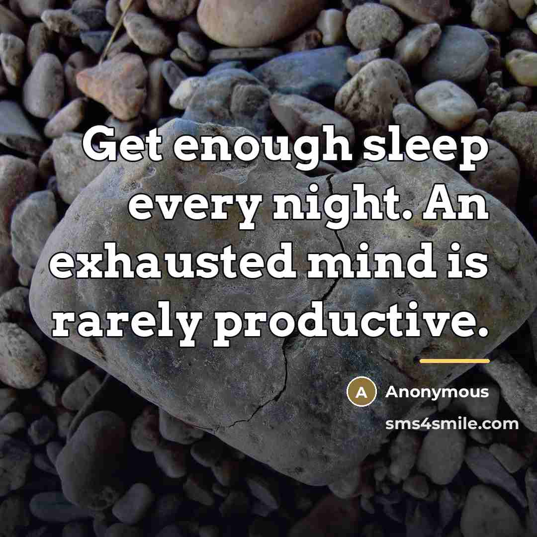 “Get enough sleep every night. An exhausted mind is rarely…” quote by Anonymous