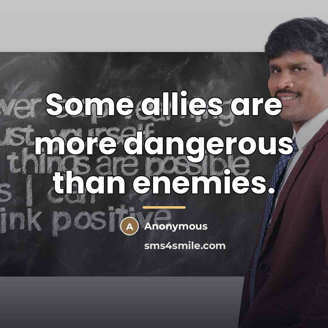“Some allies are more dangerous than enemies.…” quote by Anonymous