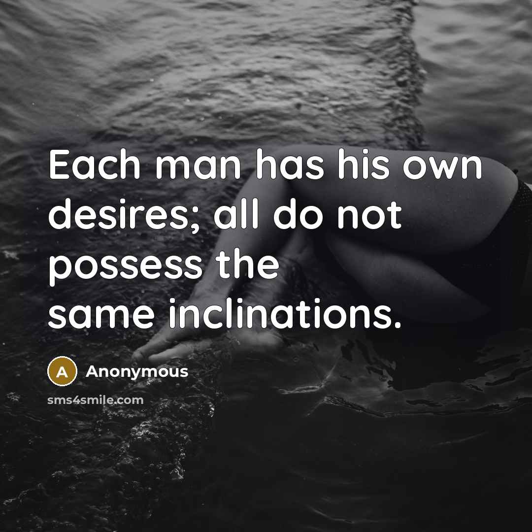 “Each man has his own desires; all do not possess…” quote by Anonymous