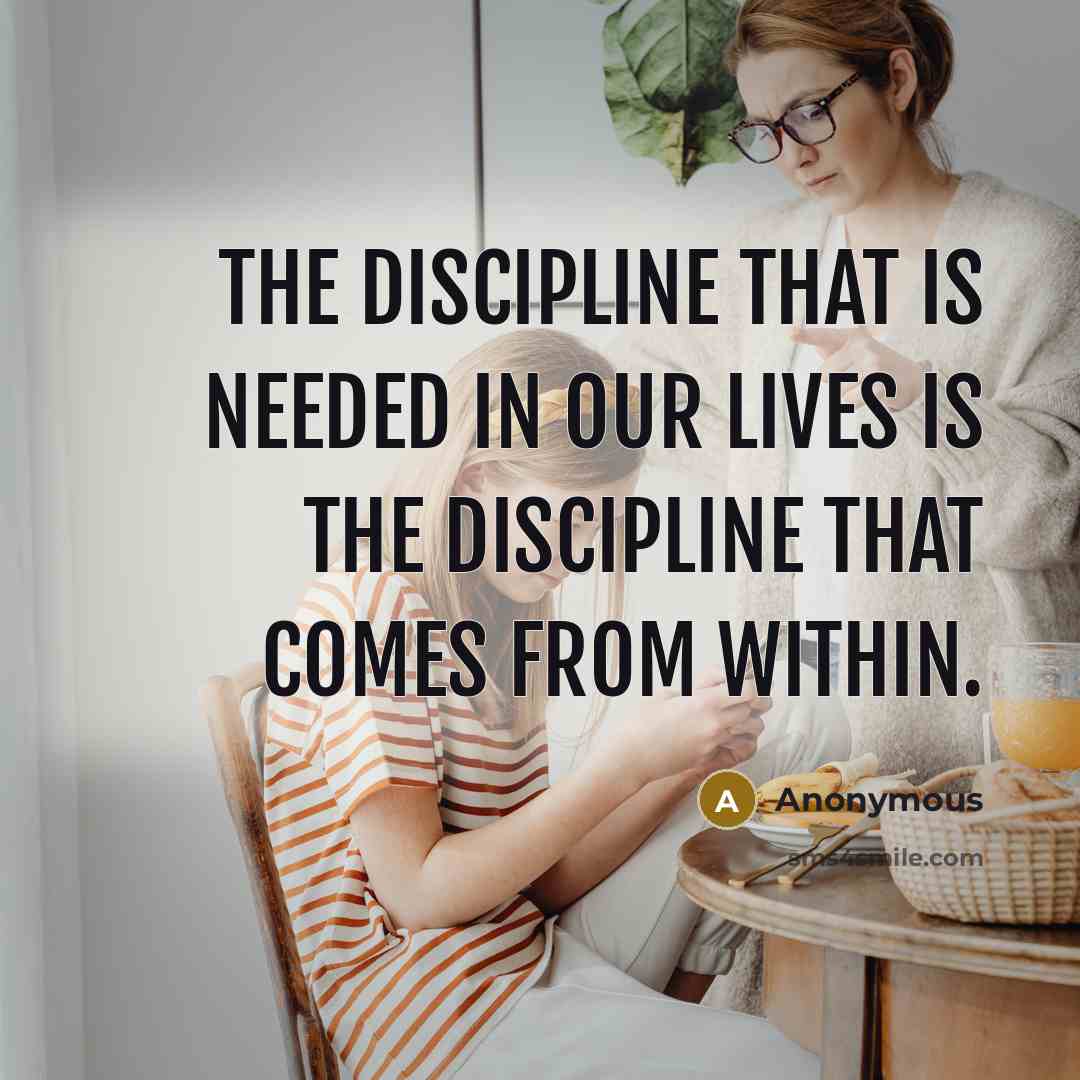 “The discipline that is needed in our lives is the…” quote by Anonymous