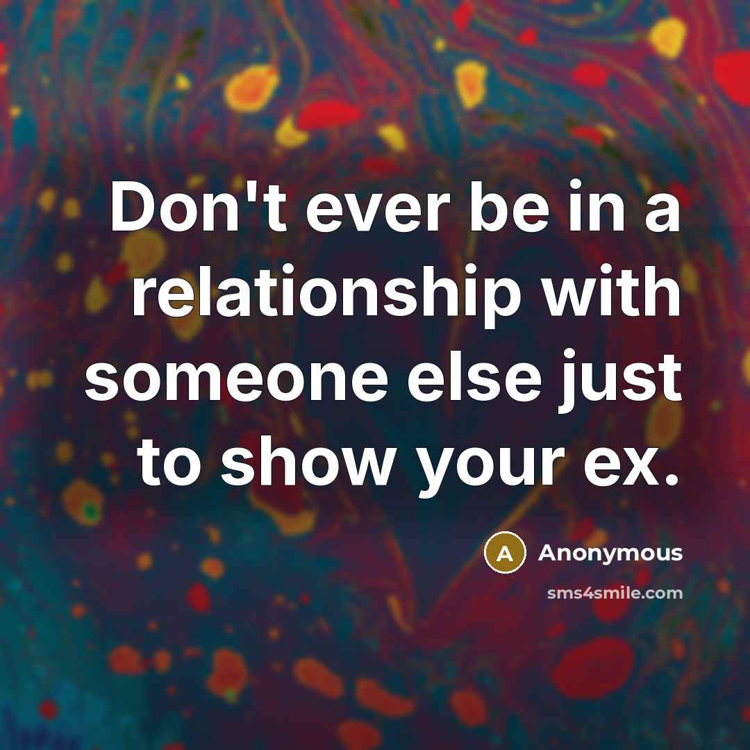“Don't ever be in a relationship with someone else just…” quote by Anonymous