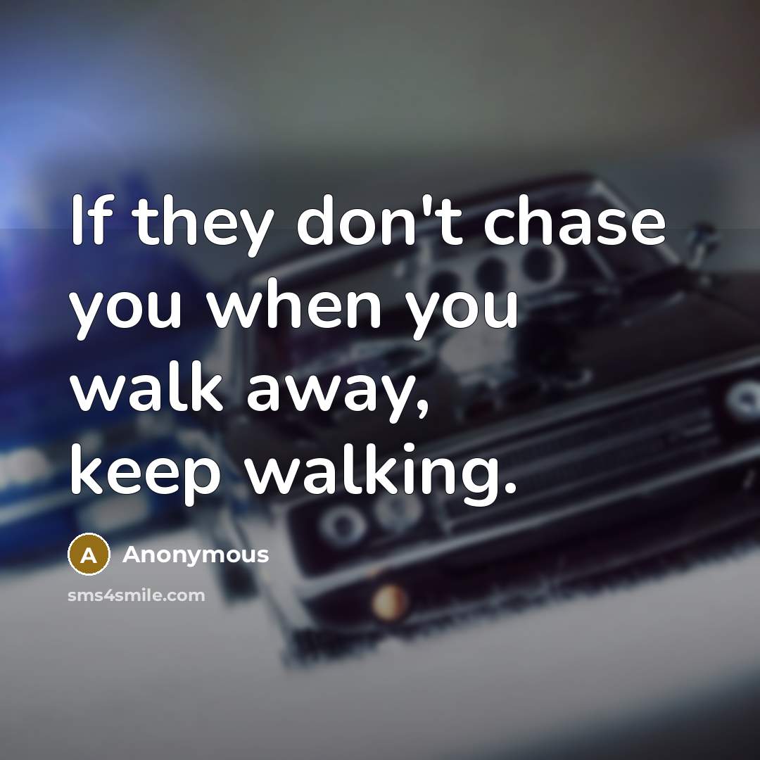 “If they don't chase you when you walk away, keep…” quote by Anonymous