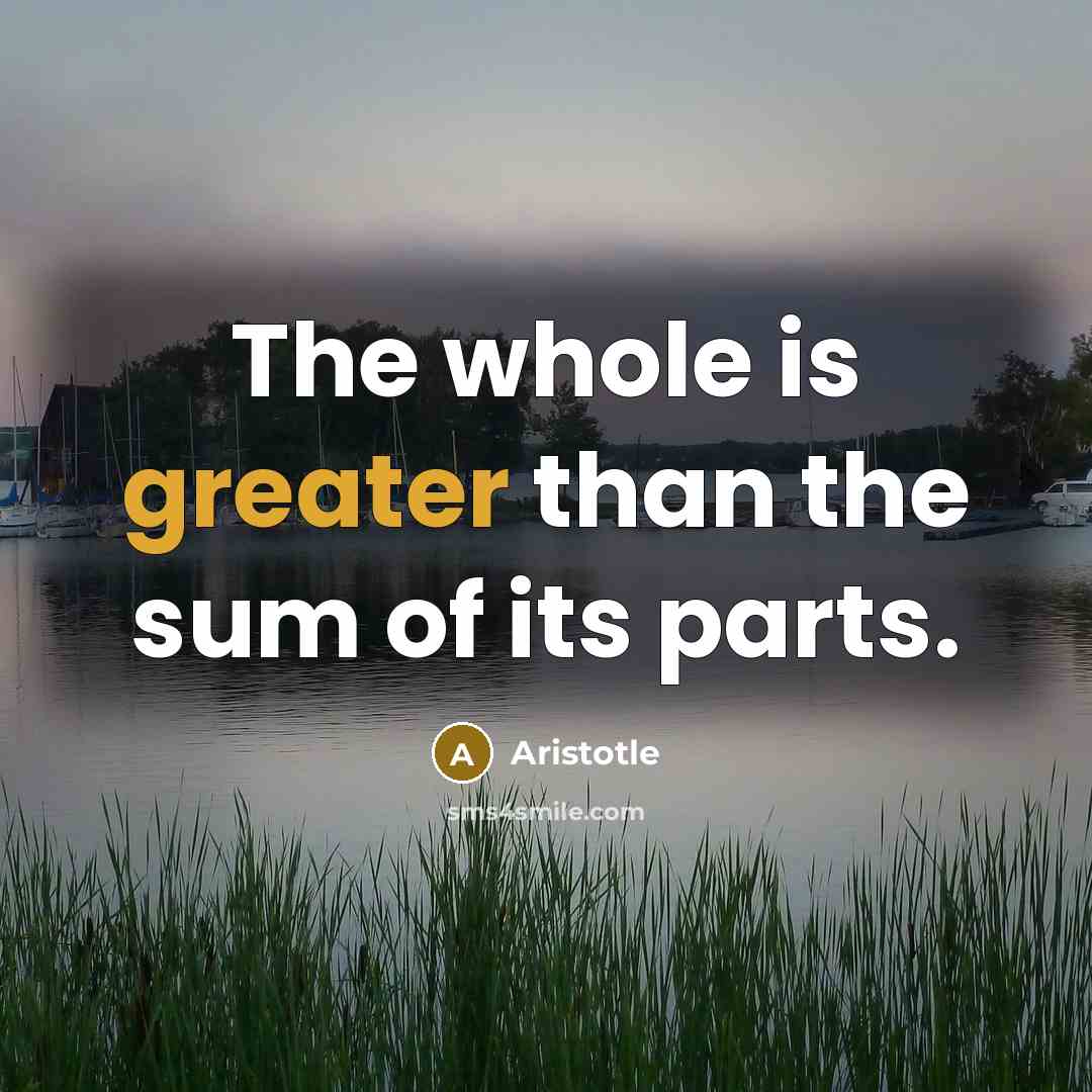 “The whole is greater than the sum of its parts.” quote by Aristotle