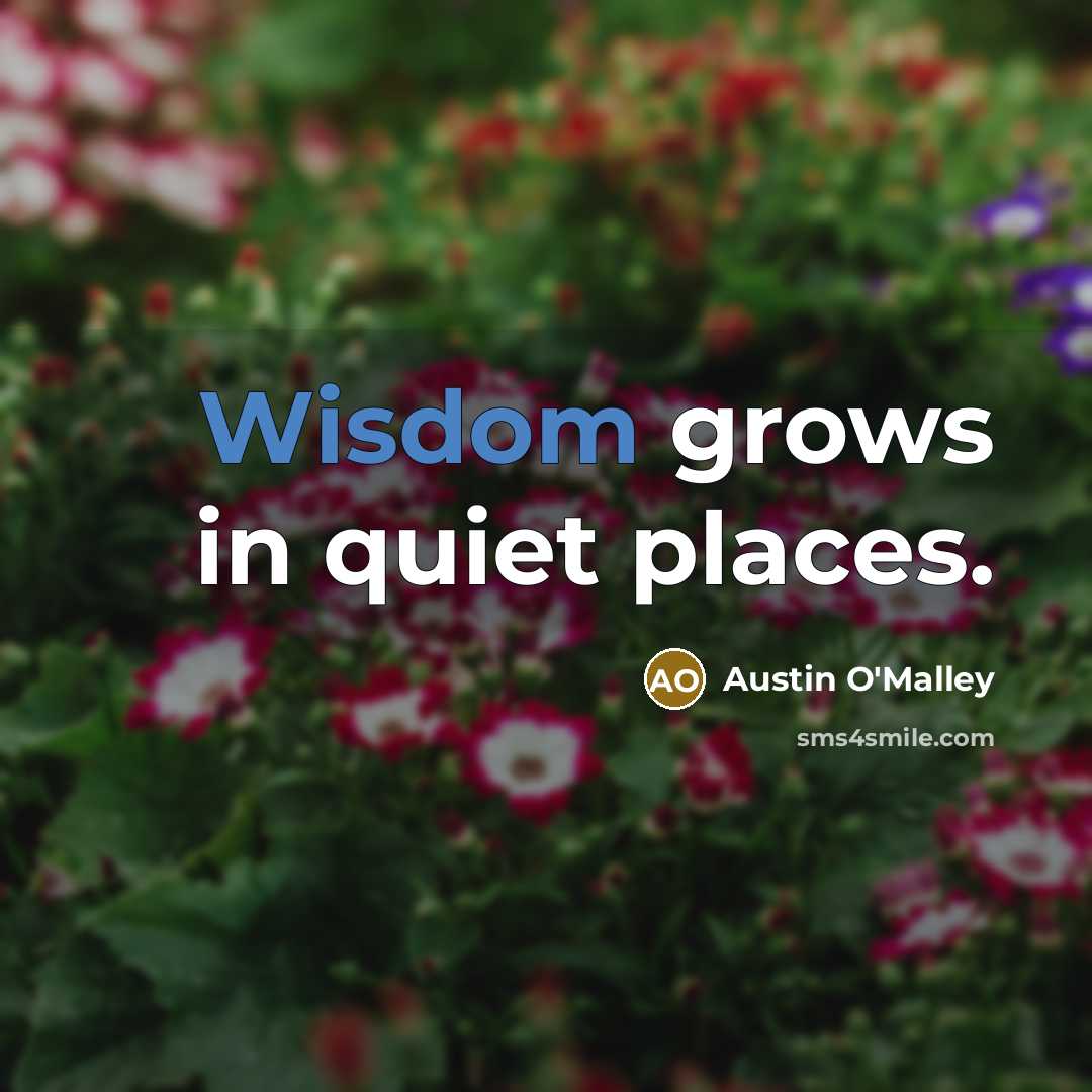 “Wisdom grows in quiet places.…” quote by Austin O'Malley