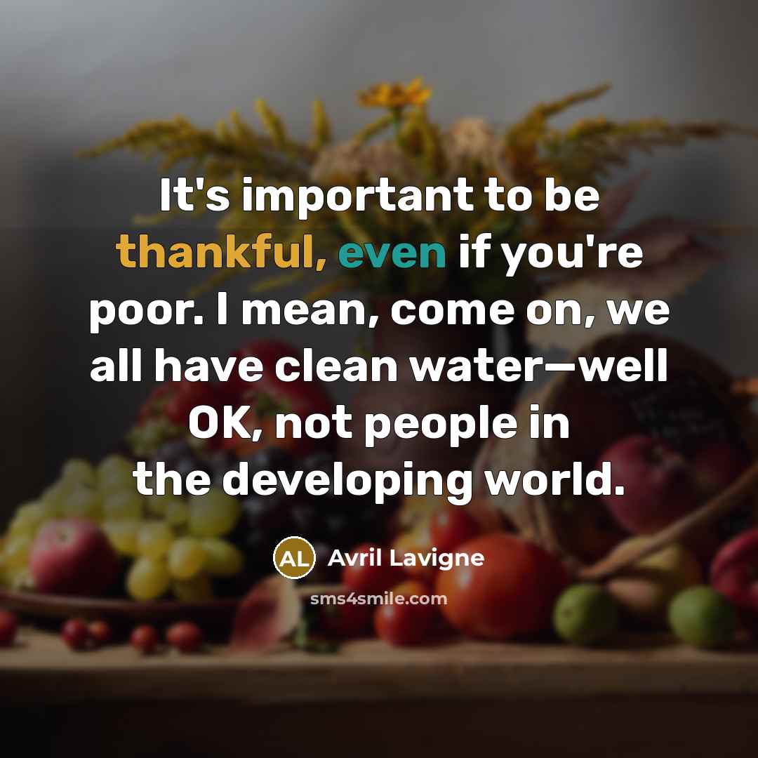 “It's important to be thankful, even if you're poor. I…” quote by Avril Lavigne