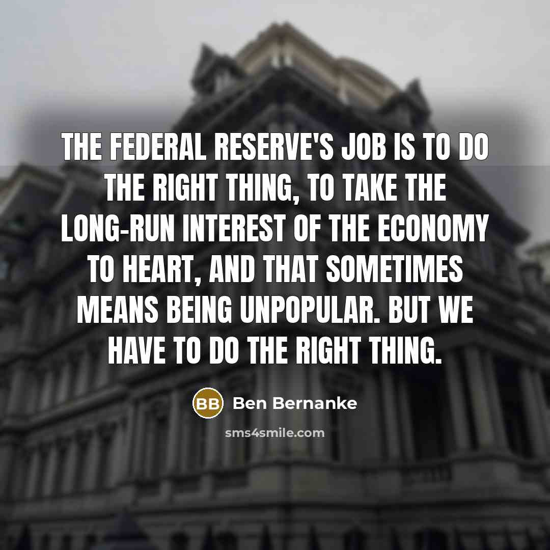 “The Federal Reserve's job is to do the right thing,…” quote by Ben Bernanke