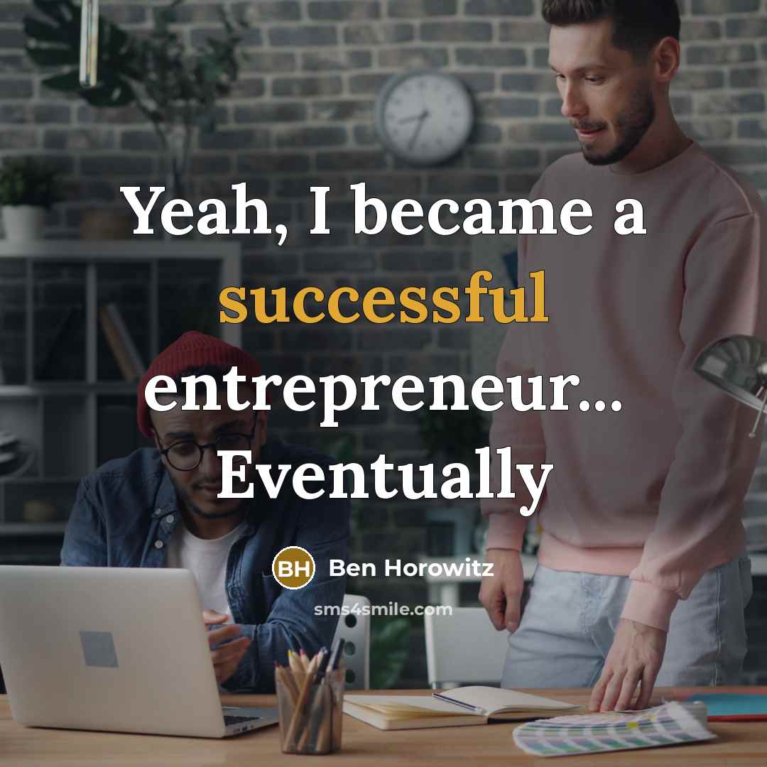 “Yeah, I became a successful entrepreneur... Eventually…” quote by Ben Horowitz