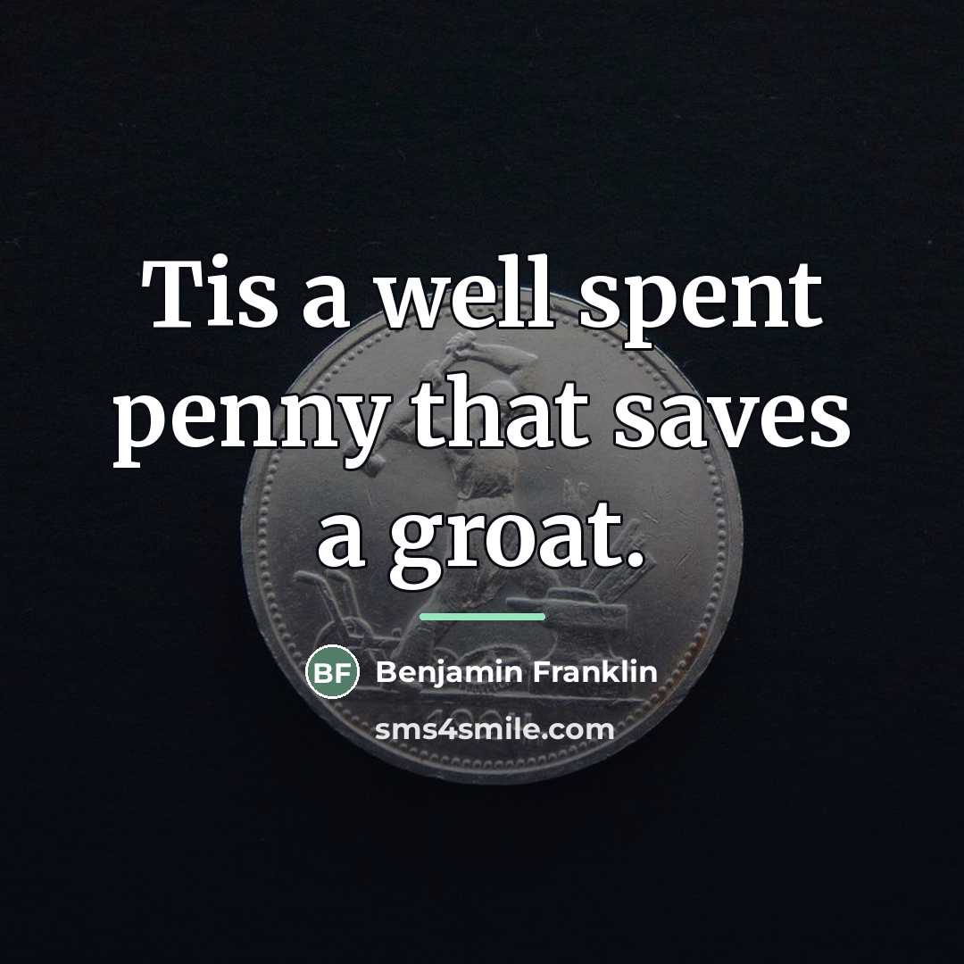 “Tis a well spent penny that saves a groat.…” quote by Benjamin Franklin