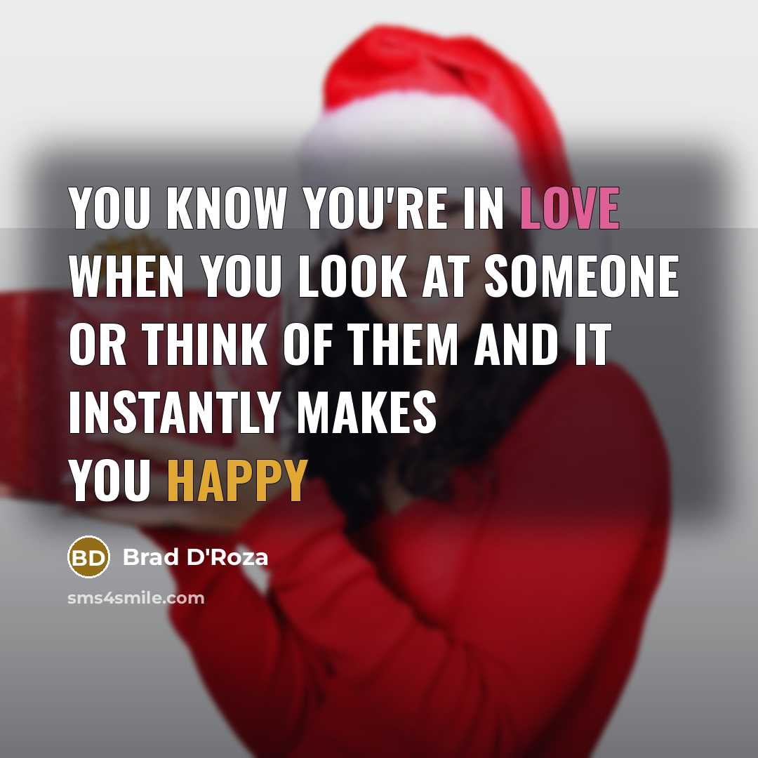 “You know you're in love when you look at someone or think of them and it instantly makes you happy” quote by Brad D'Roza