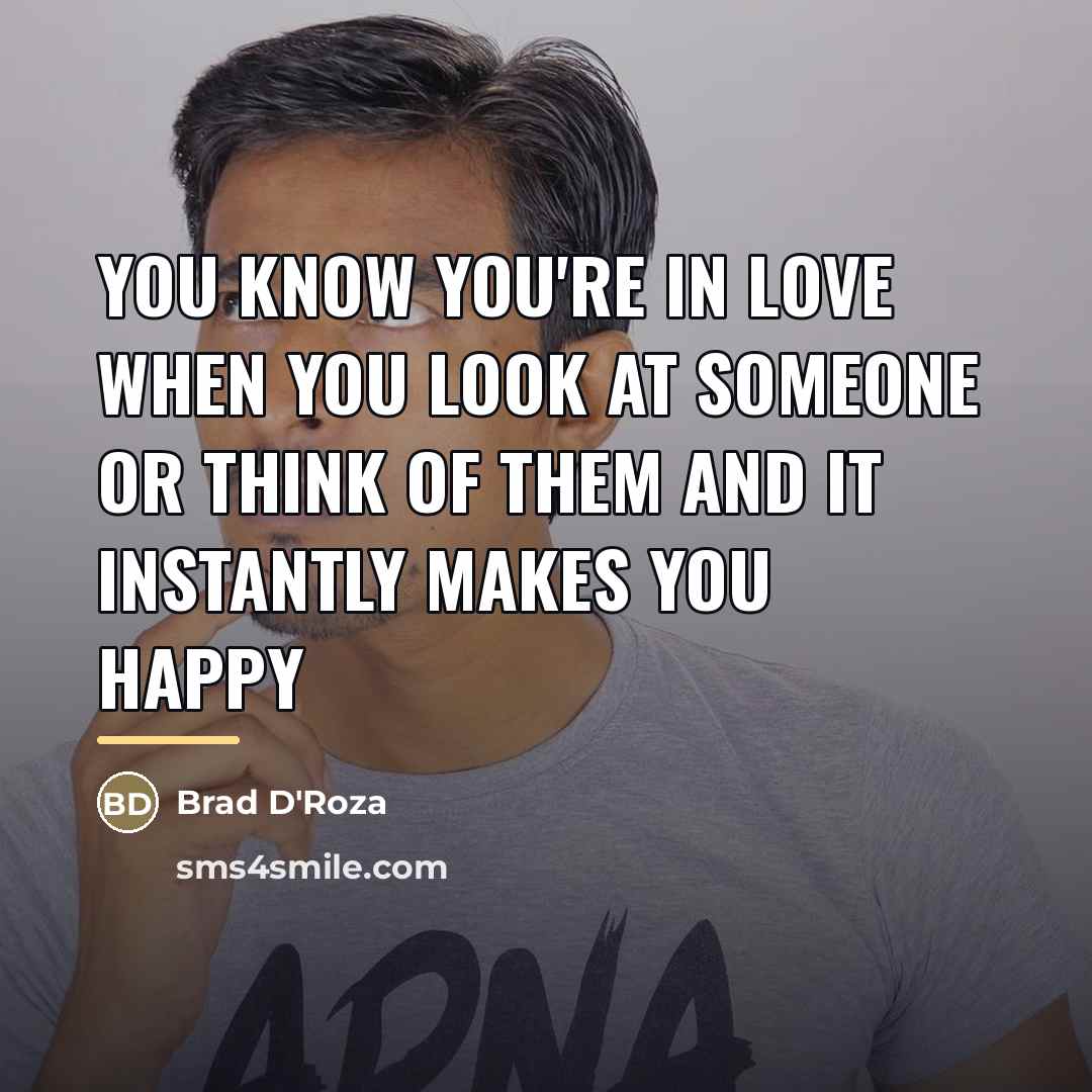 “You know you're in love when you look at someone…” quote by Brad D'Roza