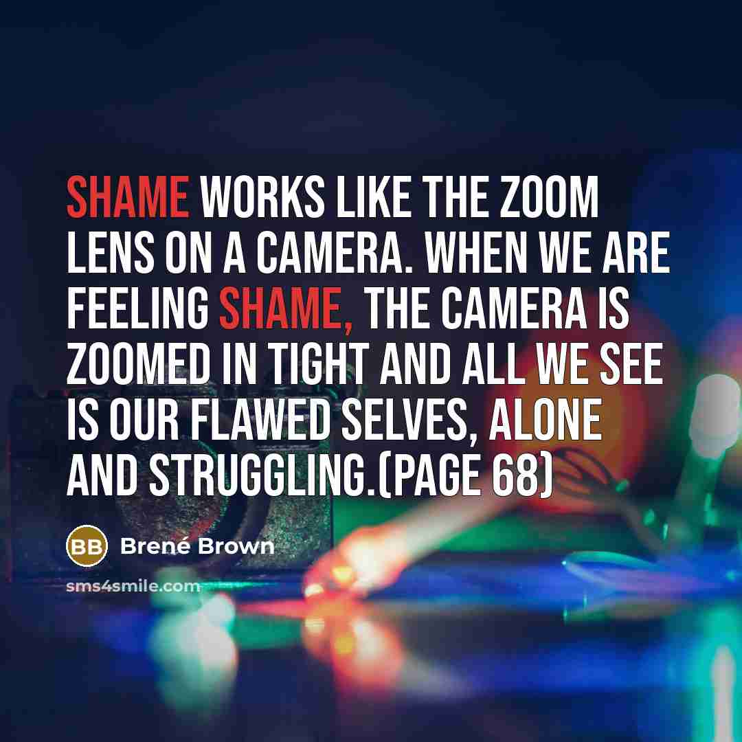 “Shame works like the zoom lens on a camera. When…” quote by Brené Brown
