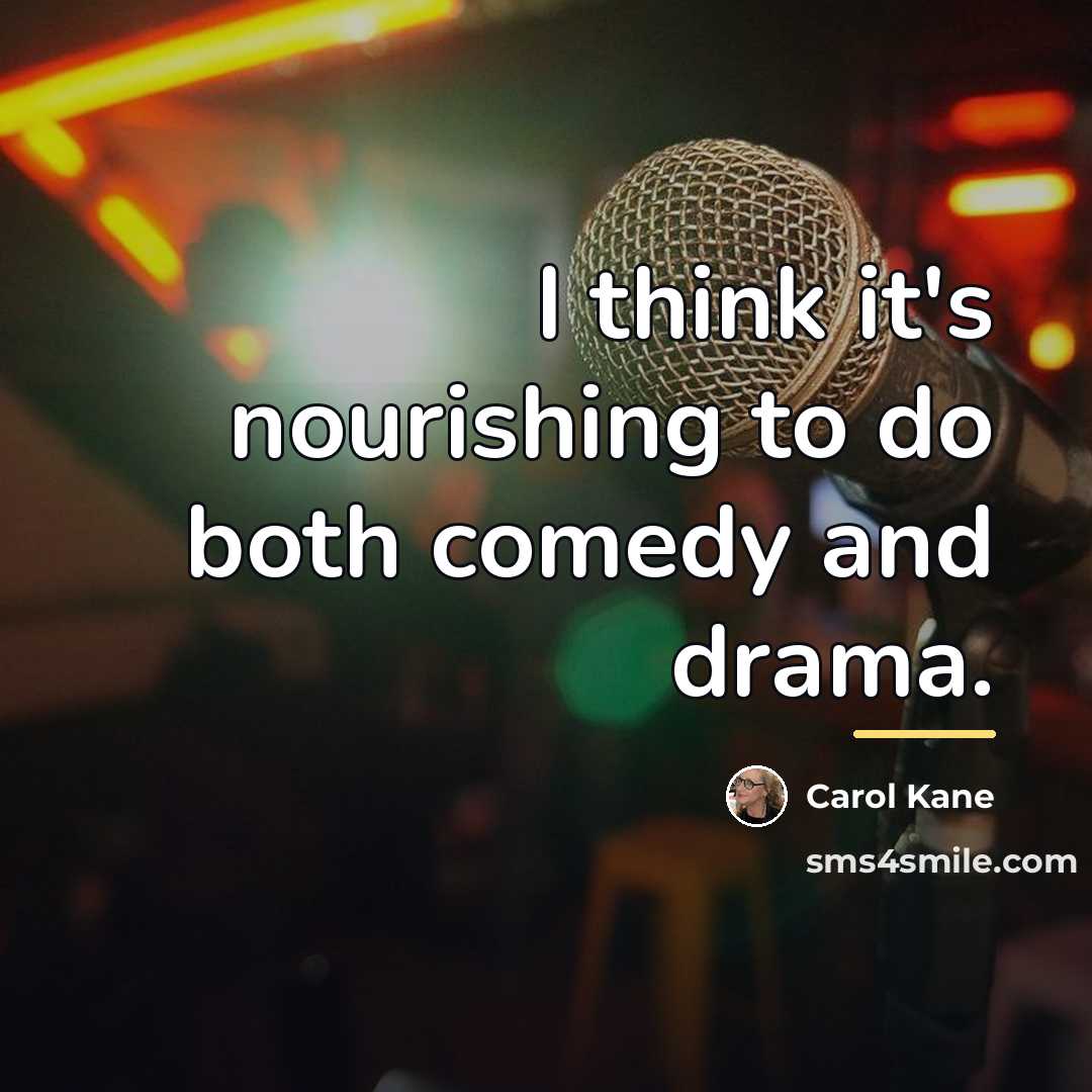 “I think it's nourishing to do both comedy and drama.…” quote by Carol Kane