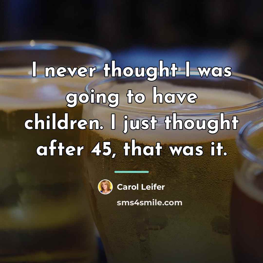 “I never thought I was going to have children. I…” quote by Carol Leifer