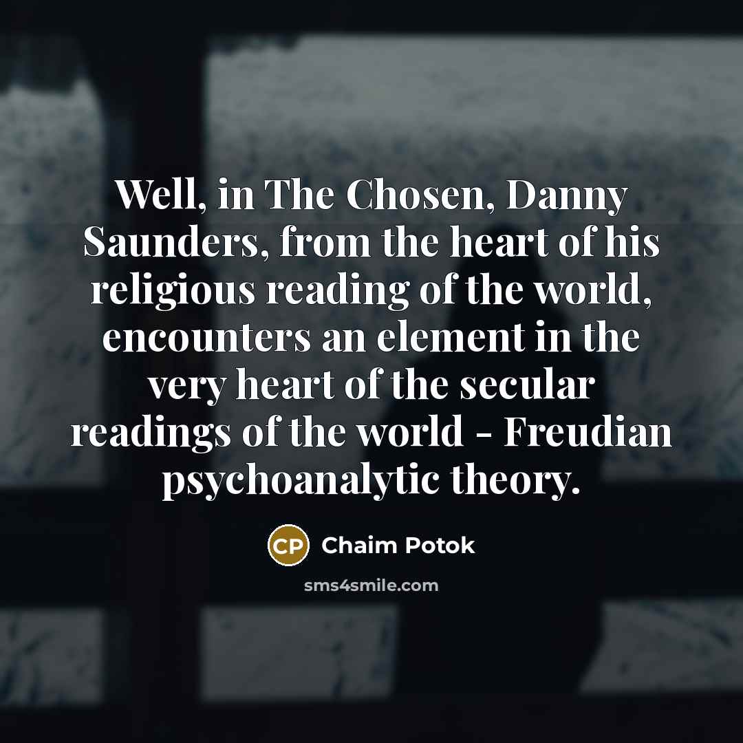 “Well, in The Chosen, Danny Saunders, from the heart of…” quote by Chaim Potok