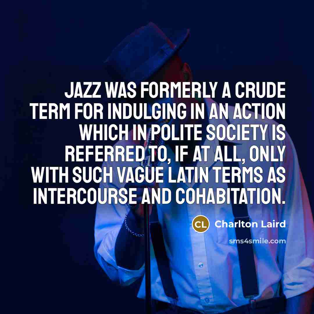 “Jazz was formerly a crude term for indulging in an…” quote by Charlton Laird