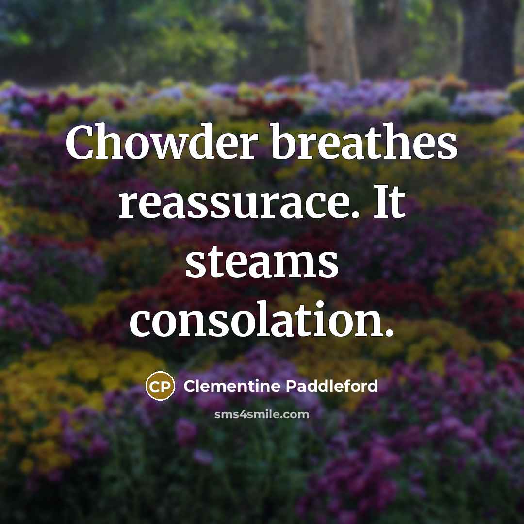 “Chowder breathes reassurace. It steams consolation.…” quote by Clementine Paddleford