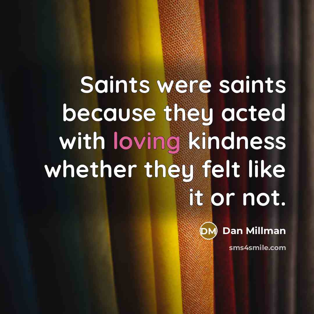 “Saints were saints because they acted with loving kindness whether…” quote by Dan Millman