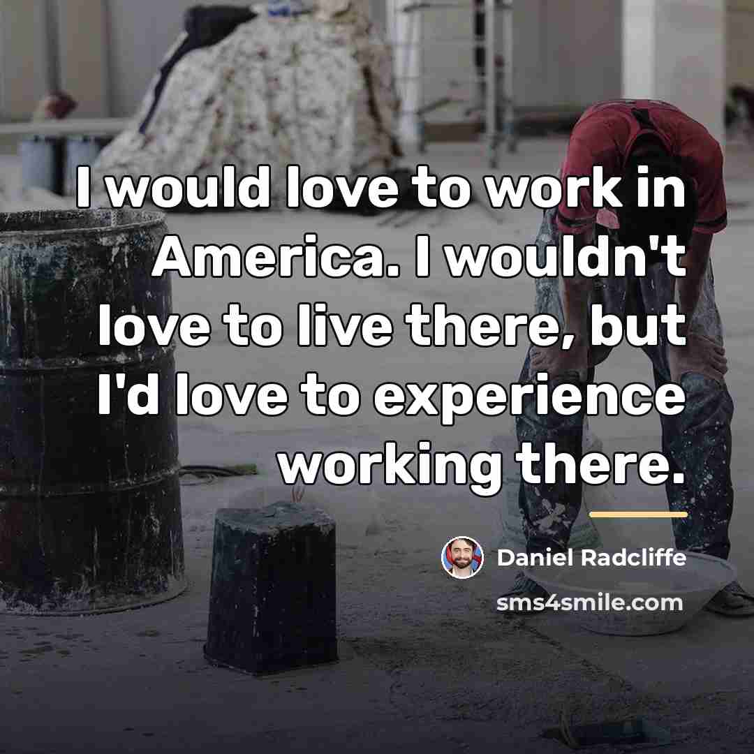 “I would love to work in America. I wouldn't love…” quote by Daniel Radcliffe