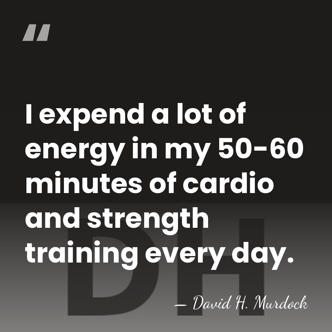 I expend a lot of energy in my 50-60 minutes of cardio&hellip; - David H. Murdock
