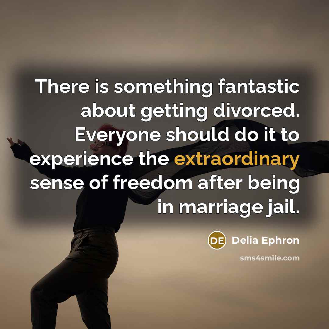 “There is something fantastic about getting divorced. Everyone should do…” quote by Delia Ephron