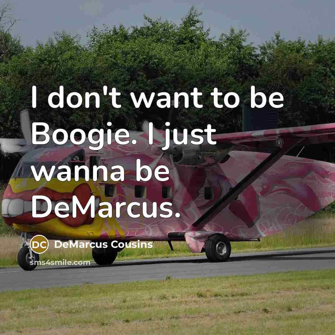 “I don't want to be Boogie. I just wanna be…” quote by DeMarcus Cousins