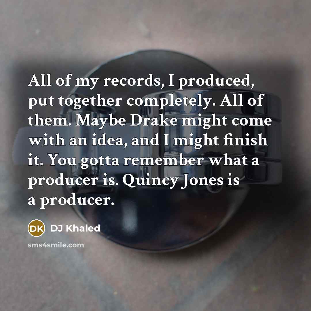“All of my records, I produced, put together completely. All…” quote by DJ Khaled