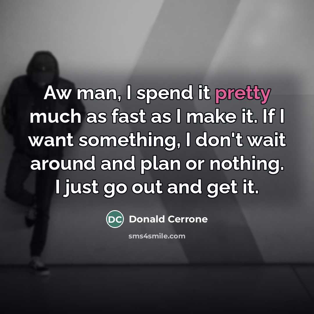 “Aw man, I spend it pretty much as fast as…” quote by Donald Cerrone