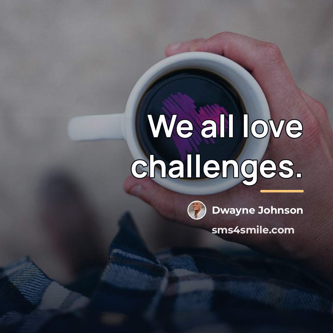 “We all love challenges.…” quote by Dwayne Johnson