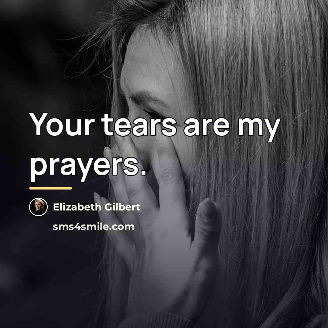 “Your tears are my prayers.…” quote by Elizabeth Gilbert