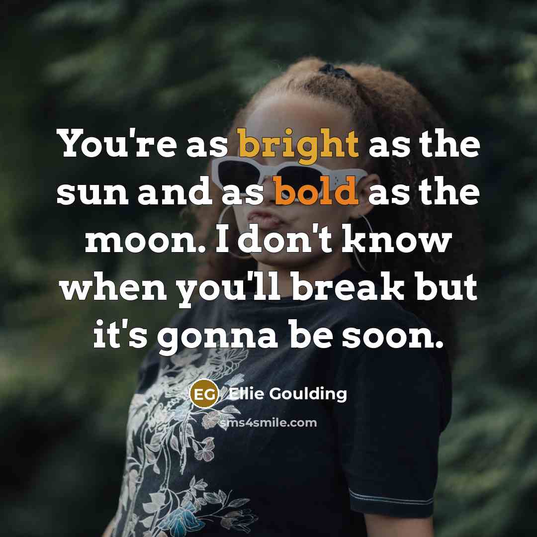 “You're as bright as the sun and as bold as…” quote by Ellie Goulding