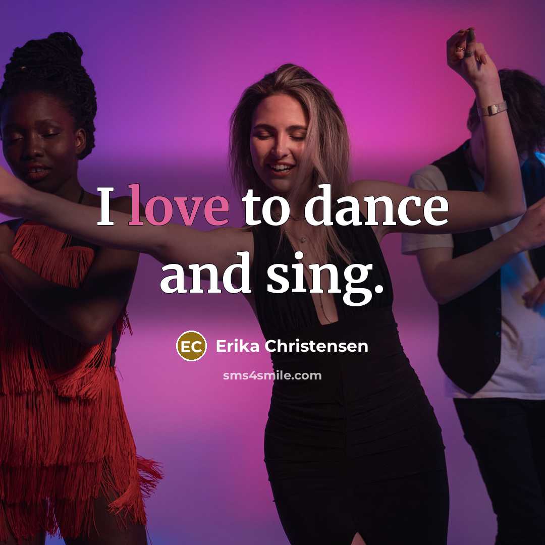 “I love to dance and sing.…” quote by Erika Christensen