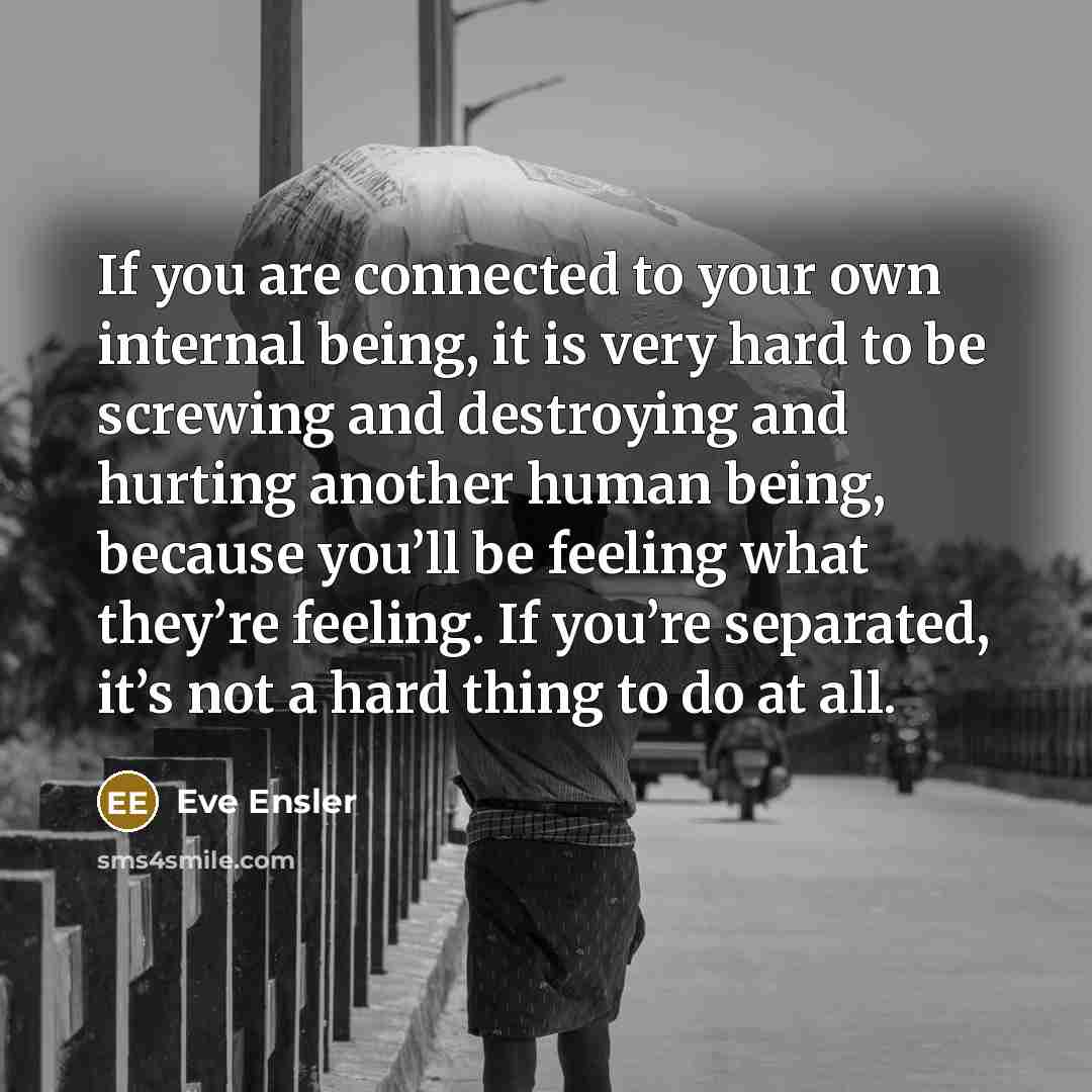 “If you are connected to your own internal being, it…” quote by Eve Ensler