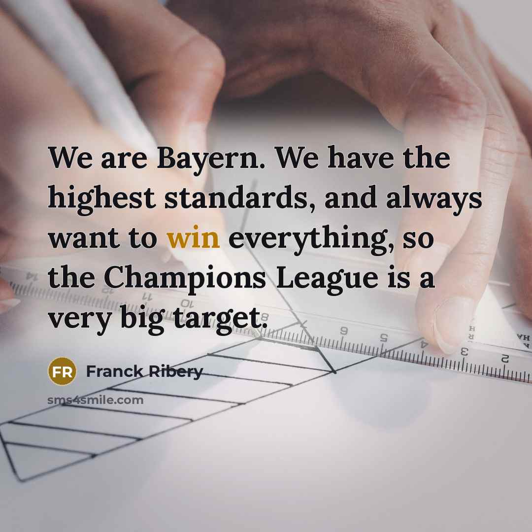 “We are Bayern. We have the highest standards, and always…” quote by Franck Ribery