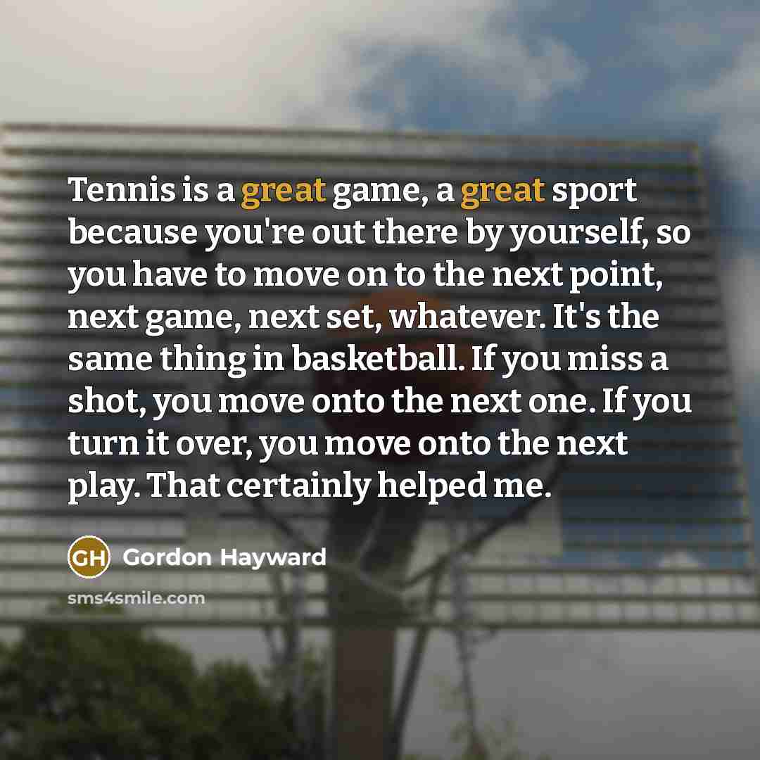 “Tennis is a great game, a great sport because you're…” quote by Gordon Hayward