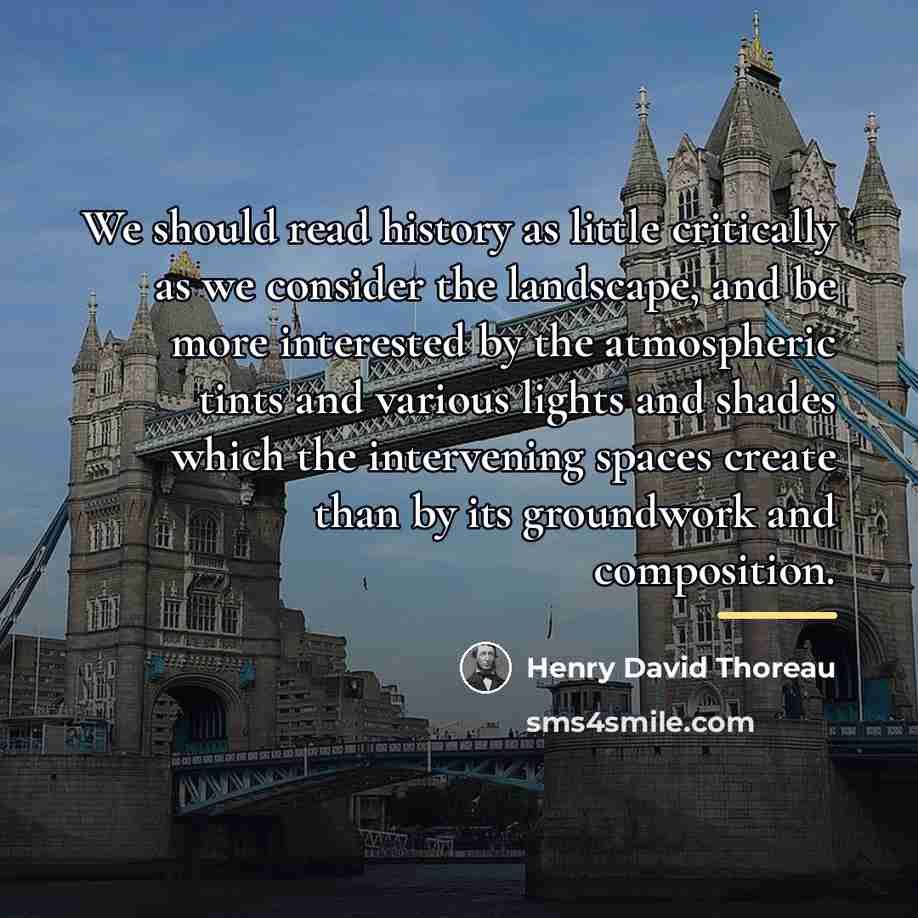 “We should read history as little critically as we consider…” quote by Henry David Thoreau
