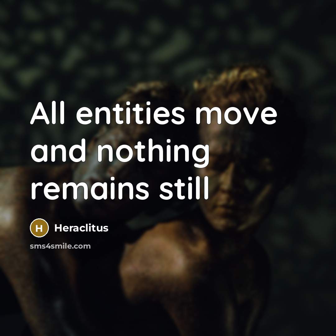 “All entities move and nothing remains still” quote by Heraclitus