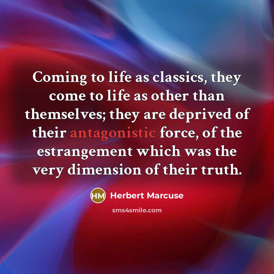 “Coming to life as classics, they come to life as…” quote by Herbert Marcuse
