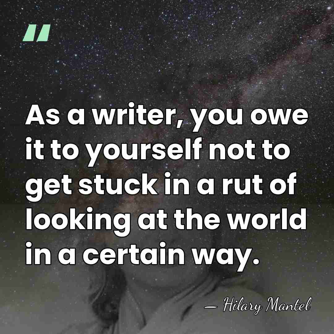 As a writer, you owe it to yourself not to get stuck&hellip; - Hilary Mantel