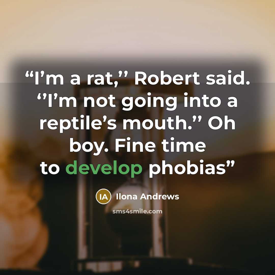 “I’m a rat,’’ Robert said. ‘’I’m not going into a reptile’s mouth.’’ Oh boy. Fine time to develop phobias” quote by Ilona Andrews