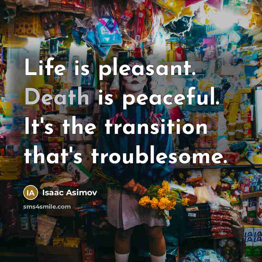 “Life is pleasant. Death is peaceful. It's the transition that's…” quote by Isaac Asimov