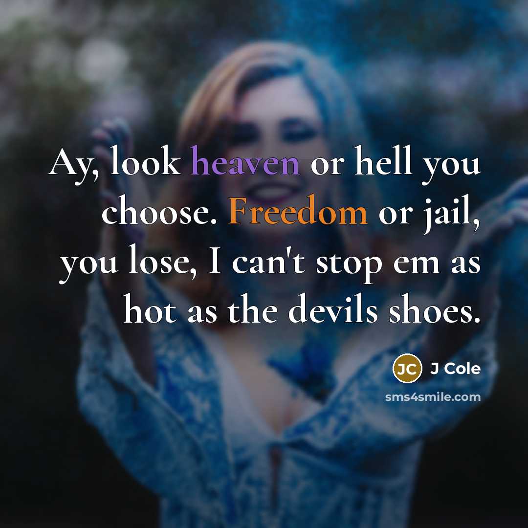 “Ay, look heaven or hell you choose. Freedom or jail,…” quote by J Cole