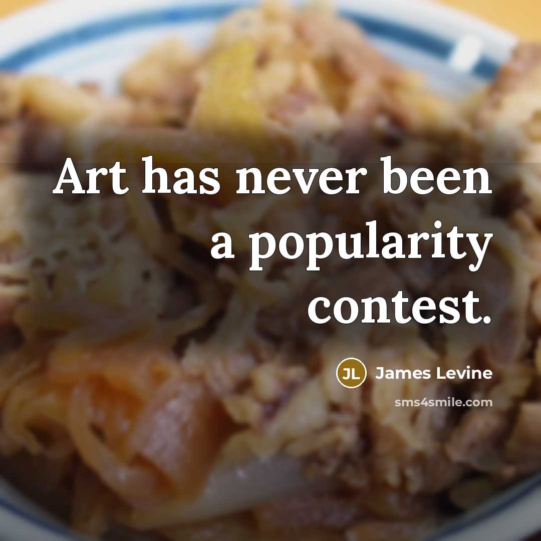 “Art has never been a popularity contest.…” quote by James Levine