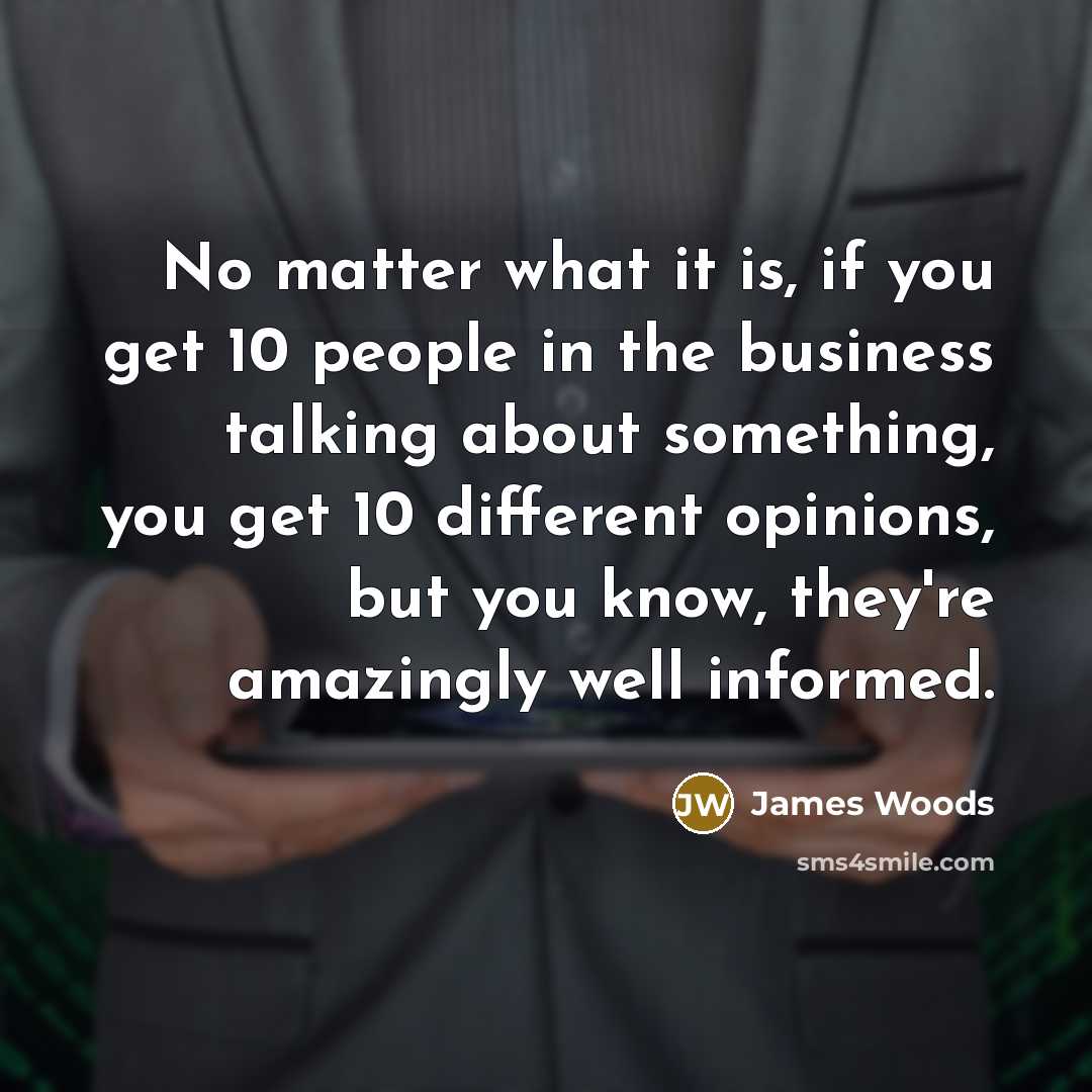 “No matter what it is, if you get 10 people…” quote by James Woods