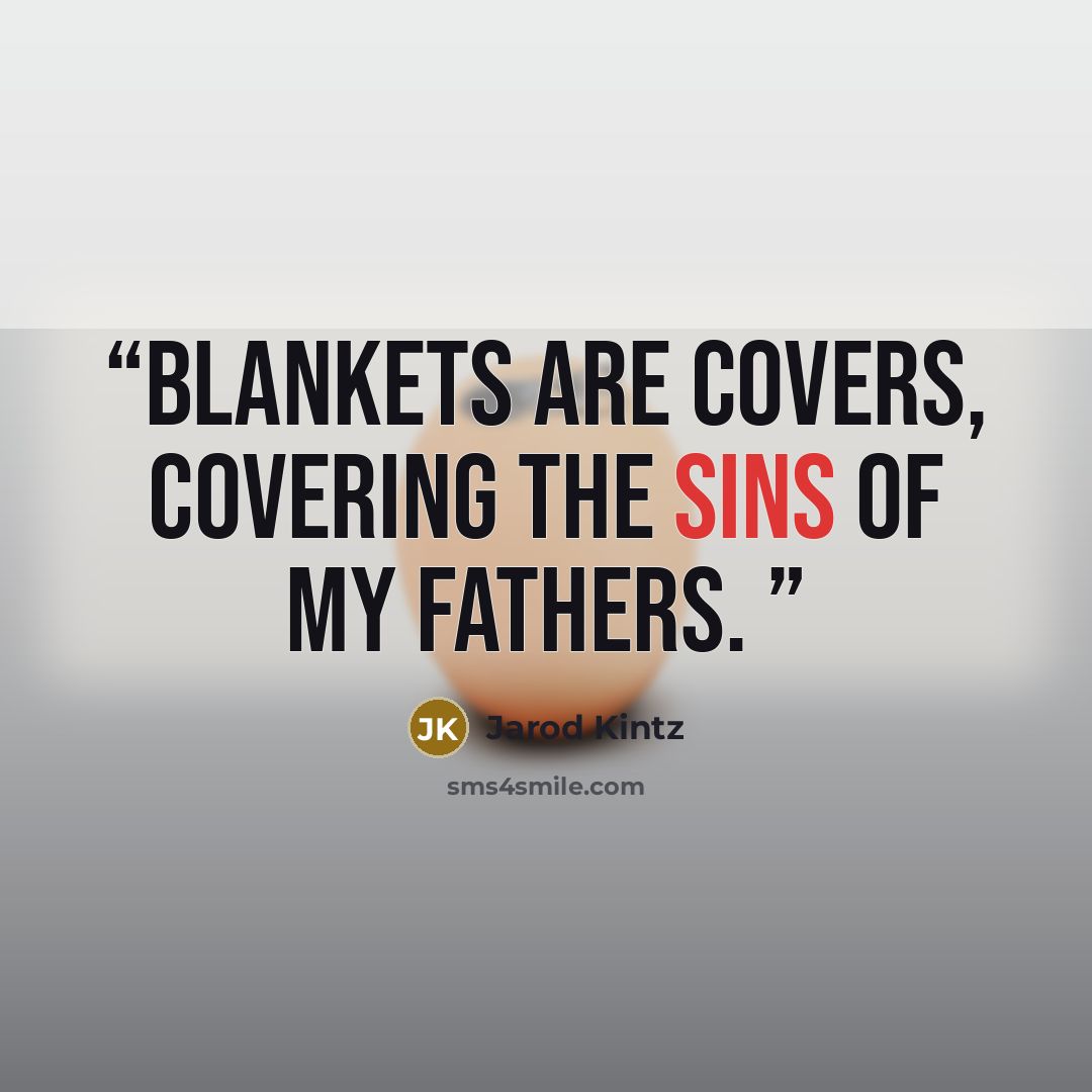 “Blankets are covers, covering the sins of my fathers.” quote by Jarod Kintz