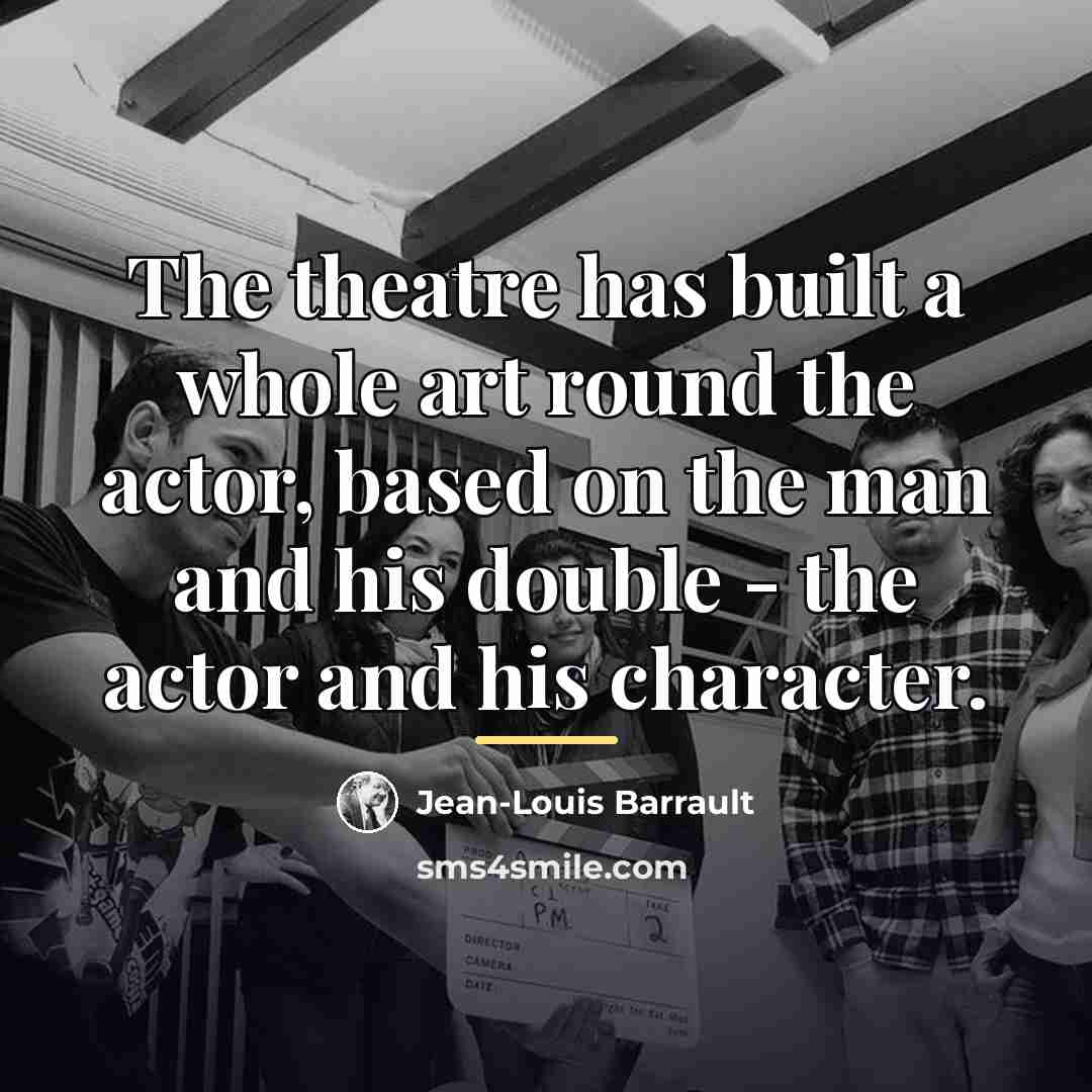 “The theatre has built a whole art round the actor,…” quote by Jean-Louis Barrault