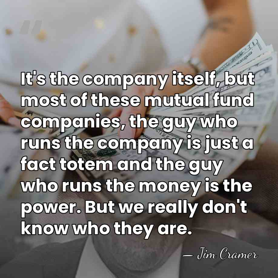 It's the company itself, but most of these mutual fund companies, the&hellip; - Jim Cramer