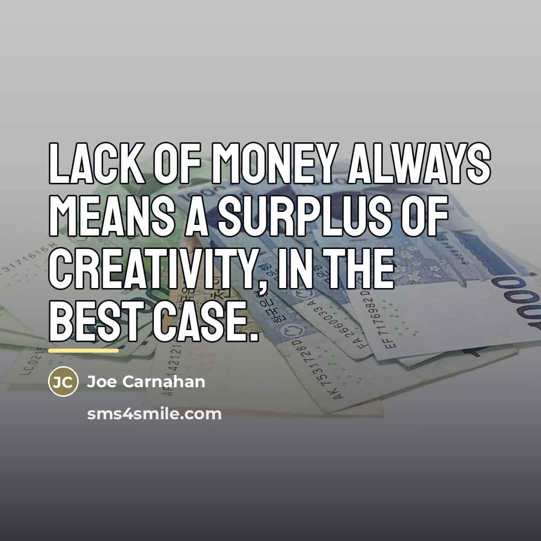 “Lack of money always means a surplus of creativity, in…” quote by Joe Carnahan