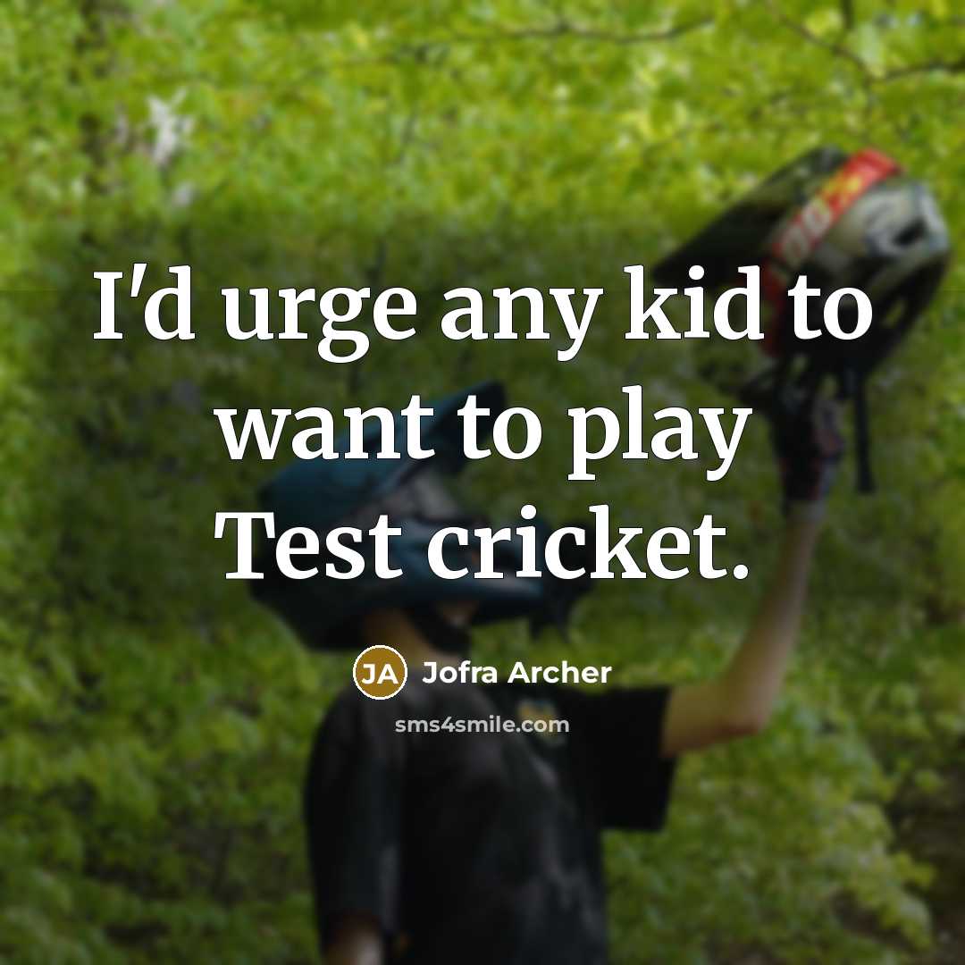 “I'd urge any kid to want to play Test cricket.…” quote by Jofra Archer